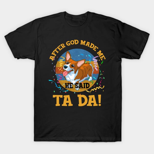 After God Made Me He Said Tada Corgi Funny T-Shirt by AxelRoldns